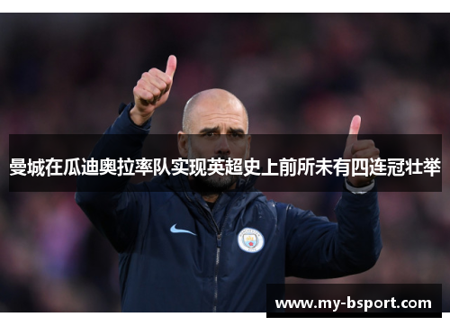 曼城在瓜迪奥拉率队实现英超史上前所未有四连冠壮举