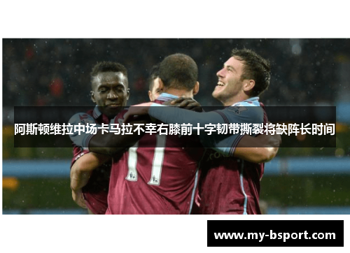 阿斯顿维拉中场卡马拉不幸右膝前十字韧带撕裂将缺阵长时间 阿斯顿维拉中场卡马拉不幸右膝前十字韧带撕裂将缺阵长时间