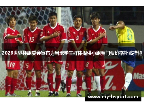 2026世界杯组委会宣布为当地学生群体提供小组赛门票价格补贴措施 2026世界杯组委会宣布为当地学生群体提供小组赛门票价格补贴措施