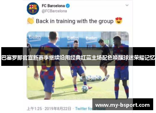 巴塞罗那官宣新赛季继续沿用经典红蓝主场配色唤醒球迷荣耀记忆 巴塞罗那官宣新赛季继续沿用经典红蓝主场配色唤醒球迷荣耀记忆